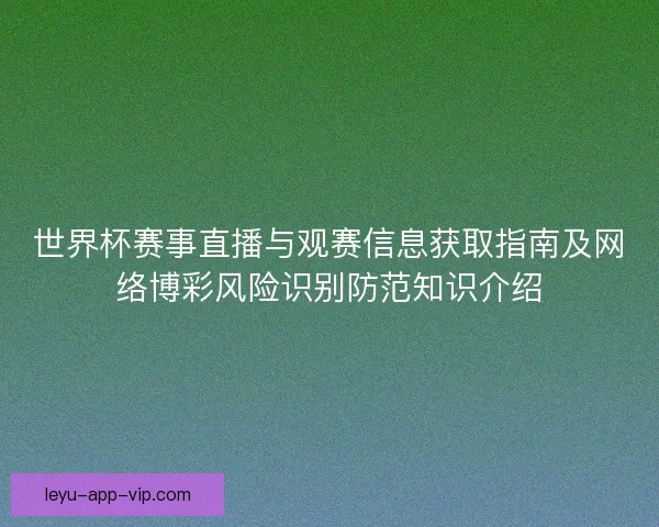 世界杯赛事直播与观赛信息获取指南及网络博彩风险识别防范知识介绍 世界杯赛事直播与观赛信息获取指南及网络博彩风险识别防范知识介绍